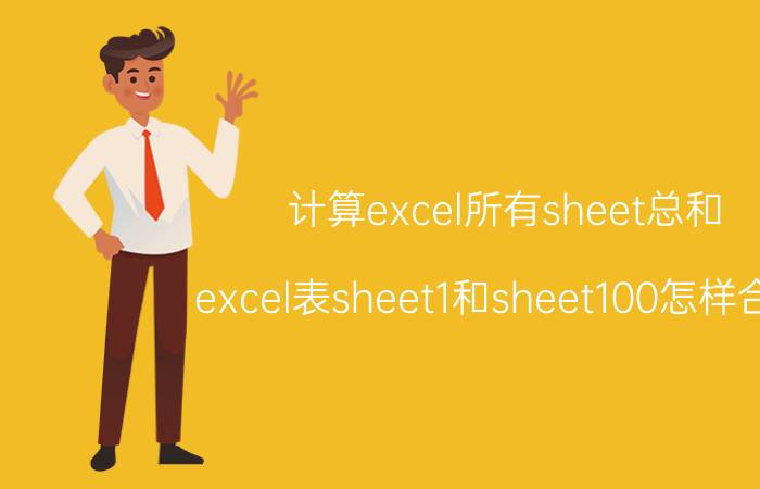 计算excel所有sheet总和 excel表sheet1和sheet100怎样合并？